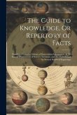 The Guide to Knowledge, Or Repertory of Facts: Forming a Complete Library of Entertaining Information, in the Several Departments of Science, Lteratur