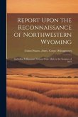 Report Upon the Reconnaissance of Northwestern Wyoming: Including Yellowstone National Park, Made in the Summer of 1873
