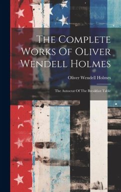 The Complete Works Of Oliver Wendell Holmes: The Autocrat Of The Breakfast Table - Holmes, Oliver Wendell
