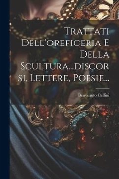 Cover Trattati Dell'oreficeria E Della Scultura...discorsi, Lettere, Poesie...