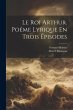 Le Roi Arthur. Poéme Lyrique En Trois... - Bild 1