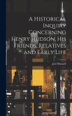 A Historical Inquiry Concerning Henry Hudson, His Friends, Relatives and Early Life