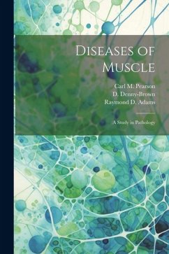 Diseases of Muscle; a Study in Pathology - Adams, Raymond D.; Denny-Brown, D.; Pearson, Carl M.