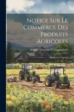 Notice Sur Le Commerce Des Produits Agricoles: Production Végétale