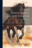 Stable Management and Exercise: A Book for Horse-Owners and Students / by M. Horace Hayes