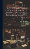 Considérations Sur La Vie Médicale Et Les Ouvrages Du Docteur Philippe-Jacques Van Meerbeeck: Suivies D'une Notice Sur La Vie Du Docteur Ch. Van Swyge
