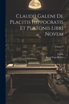 Claudii Galeni De Placitis Hippocratis Et Platonis Libri Novem; Volume 1 - Galen; Müller, Iwan von