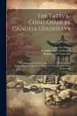 The Tattva-chintamani by Gangesa Upadhyaya; With Extracts From the Commentaries of Mathuranatha Tarkavagisa and of Jayadeva Misra. Edited by Kamakhyan