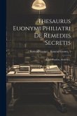 Thesaurus Euonymi Philiatri De Remediis Secretis: Liber Physicus, Medicus ...