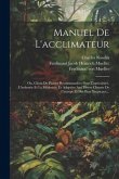 Manuel De L'acclimateur: Ou, Choix De Plantes Recommandées Pour L'agriculture, L'industrie Et La Médecine, Et Adaptées Aux Divers Climate De L'