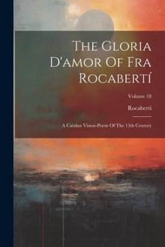 The Gloria D'amor Of Fra Rocabertí: A Catalan Vision-poem Of The 15th Century; Volume 18 - (Fra), Rocaberti