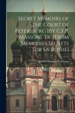 Secret Memoirs of the Court of Petersburg [By C.F.P. Masson]. Tr. [From Mémoires Secrets Sur La Russie] - Masson, Charles François P.