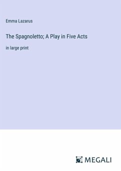 The Spagnoletto; A Play in Five Acts - Lazarus, Emma