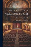 Mélanie, Ou La Religieuse Forcée: Drame En Trois Actes Et En Vers...
