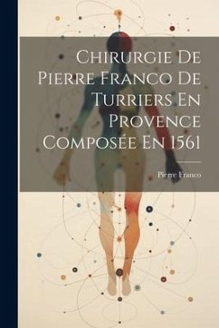 Chirurgie De Pierre Franco De Turriers En Provence Composée En 1561 - Franco, Pierre