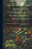 Spiegazione Etimologica De Nomi Generici Delle Piante: Tratta Dal Glossario Di Botanica Di Alessandro De Theis E Da Altri Moderni Scrittori...