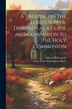 A Treatise on the Lord's Supper, Designed as a Guide and Companion to the Holy Communion - Bickersteth, Edward; Balch, Lewis Penn Witherspoon