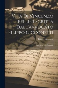 Vita Di Vincenzo Bellini Scritta Dall'avvocato Filippo Cicconetti: Con Ritratto E Facsimile - Cicconetti, Filippo