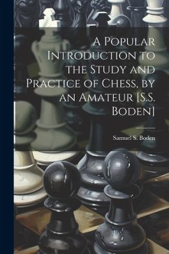 A Popular Introduction to the Study and Practice of Chess, by an Amateur [S.S. Boden] - Boden, Samuel S.