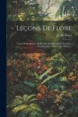 Leçons De Flore: Cours De Botanique, Explication Des Principaux Systemes, Introduction A L'étude Des Plantes...