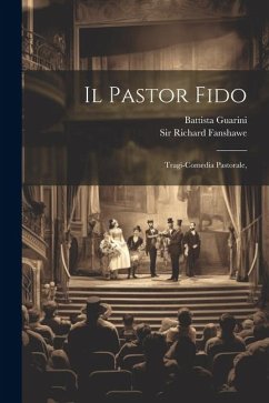 Il Pastor Fido: Tragi-comedia Pastorale, - Guarini, Battista