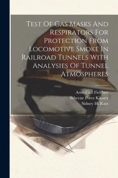 Test Of Gas Masks And Respirators For Protection From Locomotive Smoke In Railroad Tunnels With Analysies Of Tunnel Atmospheres - Fieldner, Arno Carl