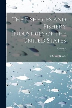 The Fisheries and Fishery Industries of the United States; Volume 2 - Goode, G. Brown