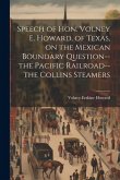 Speech of Hon. Volney E. Howard, of Texas, on the Mexican Boundary Question--the Pacific Railroad--the Collins Steamers