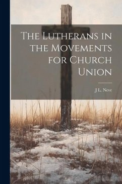 The Lutherans in the Movements for Church Union - Neve, J. L.