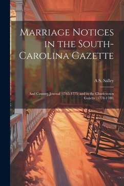 Marriage Notices in the South-Carolina Gazette; and Country Journal (1765-1775) and in the Charlestown Gazette (1778-1780) - Salley, A. S.