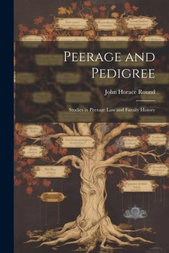 Peerage and Pedigree; Studies in Peerage law and Family History - Round, John Horace