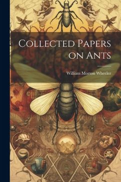 Collected Papers on Ants - Wheeler, William Morton