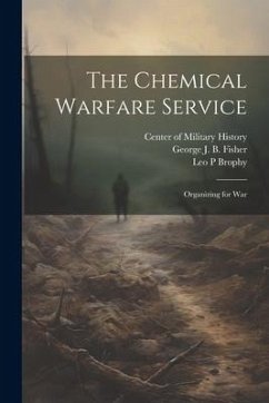 The Chemical Warfare Service: Organizing for War - Brophy, Leo P.; Fisher, George J. B.