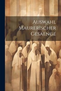 Auswahl Maurerischer Gesaenge - Anonymous