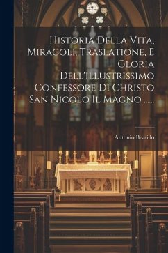 Historia Della Vita, Miracoli, Traslatione, E Gloria Dell'illustrissimo Confessore Di Christo San Nicolo Il Magno ...... - ((S I. )), Antonio Beatillo