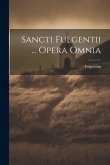 Sancti Fulgentii ... Opera Omnia