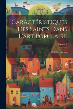 Caractéristiques Des Saints Dans L'art Populaire; Volume 2 - Cahier, Charles