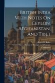 British India With Notes On Ceylon, Afghanistan, And Tibet