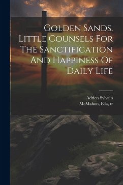 Golden Sands. Little Counsels For The Sanctification And Happiness Of Daily Life - Sylvain, Adrien; Tr, McMahon Ella