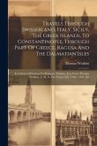 Travels Through Swisserland, Italy, Sicily, The Greek Islands, To Constantinople, Through Part Of Greece, Ragusa And The Dalmatian Isles: In A Series