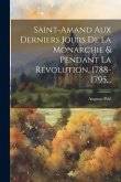 Saint-amand Aux Derniers Jours De La Monarchie & Pendant La Révolution, 1788-1795...