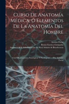 Curso De Anatomía Médica, Ó Elementos De La Anatomía Del Hombre: Con Observaciones Fisiológicas Y Patológicas ... /por Antonio Portal - Portal, Antoine