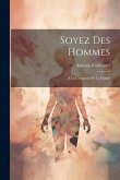 Soyez Des Hommes: A La Conquete De La Virilite