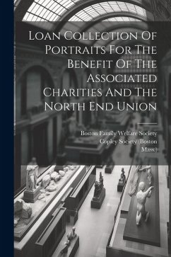 Loan Collection Of Portraits For The Benefit Of The Associated Charities And The North End Union - (Boston, Copley Society; Mass ).