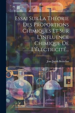 Essai Sur La Théorie Des Proportions Chimiques Et Sur L'influence Chimique De L'électricité... - Berzelius, Jöns Jacob