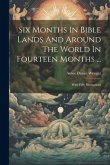 Six Months In Bible Lands And Around The World In Fourteen Months ...: With Fifty Illustrations