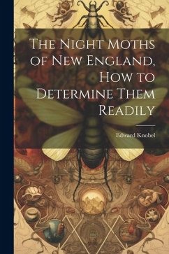 The Night Moths of New England, how to Determine Them Readily - Knobel, Edward