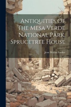 Antiquities Of The Mesa Verde National Park, Sprucetree House - Fewkes, Jesse Walter