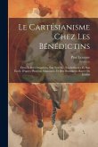 Le Cartésianisme Chez Les Bénédictins: Dom Robert Desgabets: Son Système, Son Influence Et Son École, D'apres Plusieurs Manuscrits Et Des Documents Ra