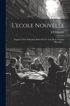 L'ecole nouvelle: Esquisse d'une education basee sur les lois de l'evolution humaine. -- - Elslander, J. F.